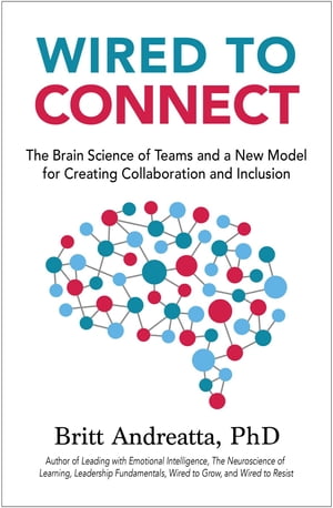 Wired to Connect The Brain Science of Teams and a New Model for Creating Collaboration and Inclusion【電子書籍】[ Britt Andreatta ]