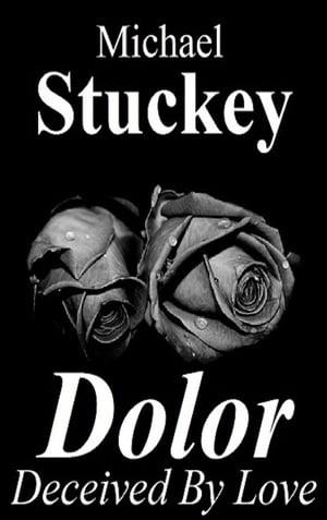 Dolor Deceived by Love【電子書籍】 Michael J Stuckey Jr