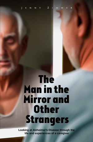 ŷKoboŻҽҥȥ㤨The Man In the Mirror and Other Strangers Looking at Alzheimer's Disease through the Life and Experiences of a Caregiver WifeŻҽҡ[ Jenny Zimmer ]פβǤʤ829ߤˤʤޤ