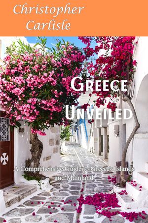 Greece Unveiled A Comprehensive Guide to Greece's Islands and Mainland【電子書籍】[ Christopher Carlisle ]