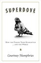 Superdove How the Pigeon Took Manhattan ... And the World【電子書籍】[ Courtney Humphr...