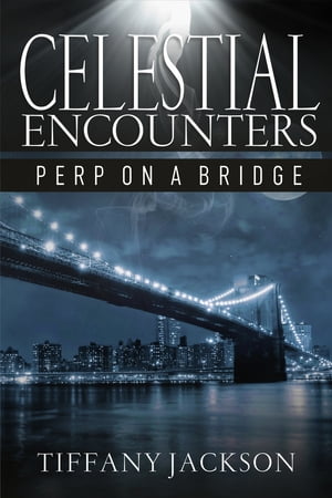 Celestial Encounters: Perp On A Bridge【電子書籍】[ Tiffany Jackson ]