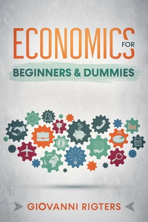 Economics for Beginners & Dummies【電子書籍】[ Giovanni Rigters ]