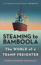 Steaming to Bamboola The World of a Tramp Freighter【電子書籍】 Christopher Buckley, author of Thank You for Smoking and other bestselling novels