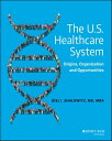 The U.S. Healthcare System Origins, Organization and Opportunities