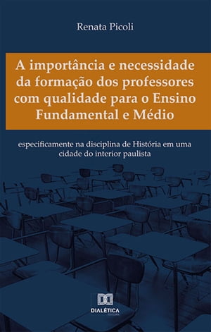 A import?ncia e necessidade da forma??o dos professores com qualidade para o Ensino Fundamental e M?dio especificamente na disciplina de Hist?ria em uma cidade do interior paulista