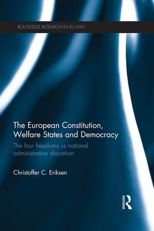 The European Constitution, Welfare States and Democracy The Four Freedoms vs National Administrative Discretion