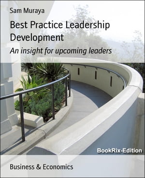 Best Practice Leadership DevelopmentAn insight for upcoming leaders【電子書籍】[ Sam Muraya ]