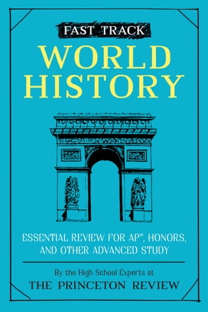 Fast Track: World History Essential Review for AP, Honors, and Other Advanced Study【電子書籍】[ The Princeton Review ]