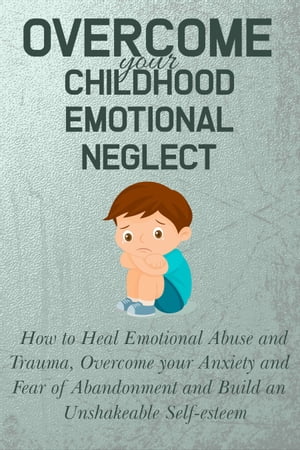 Overcome your Childhood Emotional Neglect