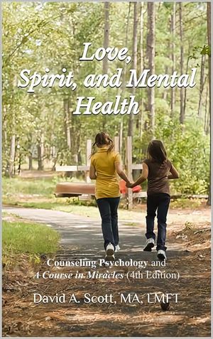 Love, Spirit, and Mental Health Counseling Psychology and A Course in Miracles (Fourth Edition)【電子書籍】[ David A. Scott, MA, LMFT ]