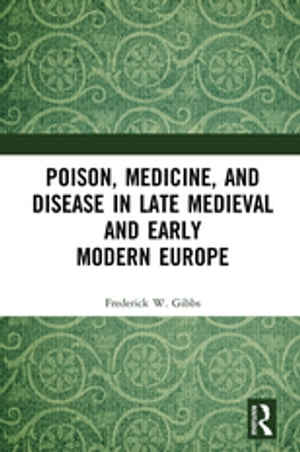 Poison, Medicine, and Disease in Late Medieval and Early Modern Europe