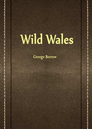Wild Wales【電子書籍】[ George Borrow ]