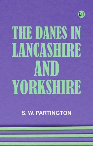 The Danes in Lancashire and Yorkshire【電子書籍】[ S. W. Partington ]