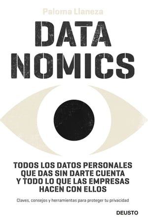 Datanomics Todos los datos personales que das sin darte cuenta y todo lo que las empresas hacen con ellos【電子書籍】 Paloma Llaneza