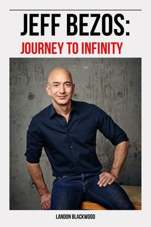 Jeff Bezos: Journey To Infinity【電子書籍】[ Landon BLACKWOOD ]