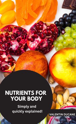 NUTRIENTS FOR YOUR BODY Simply and quickly explained!【電子書籍】[ Valentin Ducane ]