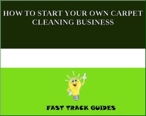 HOW TO START YOUR OWN CARPET CLEANING BUSINESS