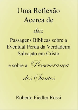 Uma Reflexão Acerca de Dez Passagens Bíblicas sobre Eventual Perda da Verdadeira Salvação em Cristo e sobre a Perseverança dos Santos