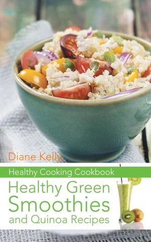 Healthy Cooking Cookbook Healthy Green Smoothies and Quinoa Recipes