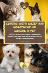 Coping With Grief And Heartache Of Losing A Pet: Loss Of A Beloved Furry Companion: Easing The Pain For Those Affected By Animal Bereavement Grief, Bereavement, Death, Loss【電子書籍】[ Anthea Peries ]