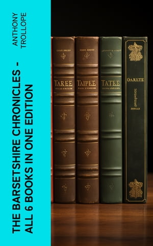 The Barsetshire Chronicles - All 6 Books in One Edition The Warden, Barchester Towers, Doctor Thorne, Framley Parsonage, The Small House at Allington & The Last Chronicle of Barset