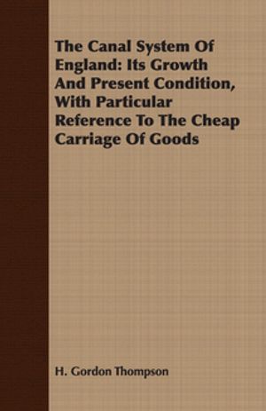 The Canal System Of England: Its Growth And Present Condition, With Particular R...