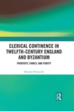 Clerical Continence in Twelfth-Century England and Byzantium Property, Family, and Purity