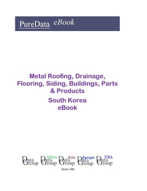 Metal Roofing, Drainage, Flooring, Siding, Buildings, Parts & Products in South Korea Market Sales【電子書籍】[ Editorial DataGroup Asia ]