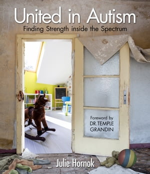 United in Autism Finding Strength inside the Spectrum【電子書籍】[ Julie Hornok ]