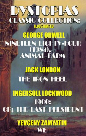 ŷKoboŻҽҥȥ㤨Dystopias. lassic collection. Illustrated Nineteen Eighty-Four (1984, Animal Farm, The Iron Heel, 1900: Or; The Last President, WeŻҽҡ[ George Orwell ]פβǤʤ200ߤˤʤޤ