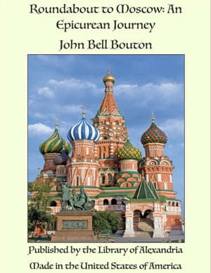 Roundabout to Moscow: An Epicurean JourneyŻҽҡ[ John Bell Bouton ]