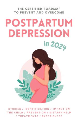 Postpartum Depression in 2024. The Certified Roadmap to Prevent and Overcome It.