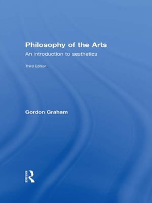 Philosophy of the Arts An Introduction to Aesthetics【電子書籍】 Gordon Graham