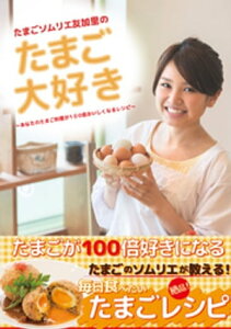 たまごソムリエ友加里のたまご大好き　ーあなたのたまご料理が100倍おいしくなるレシピー【電子書籍】[ 友加里 ]