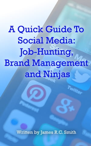 A Quick Guide To Social Media: Job-Hunting, Brand Management and Ninjas