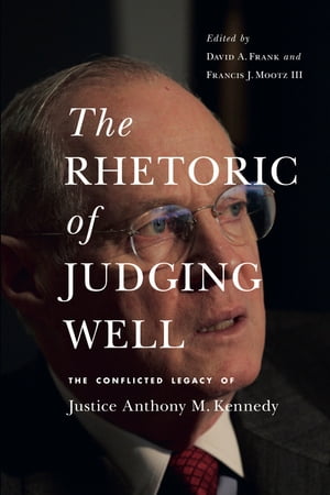 楽天楽天Kobo電子書籍ストアThe Rhetoric of Judging Well The Conflicted Legacy of Justice Anthony M. Kennedy【電子書籍】