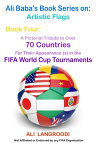 Ali Baba's Book Series on: Artistic Flags - Book Four: A Pictorial Tribute to Over 70 Countries for Their Appearance (s) in the FIFA World Cup Tournaments【電子書籍】[ Ali Langroodi ]