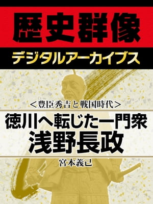 ＜豊臣秀吉と戦国時代＞徳川へ転じた一門衆 浅野長政【電子書籍】[ 宮本義己 ]