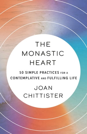 The Monastic Heart 50 Simple Practices for a Contemplative and Fulfilling Life