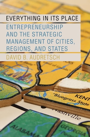 Everything in Its Place Entrepreneurship and the Strategic Management of Cities, Regions, and States