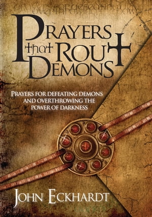 Prayers That Rout Demons Prayers for Defeating Demons and Overthrowing the Powers of DarknessŻҽҡ[ John Eckhardt ]