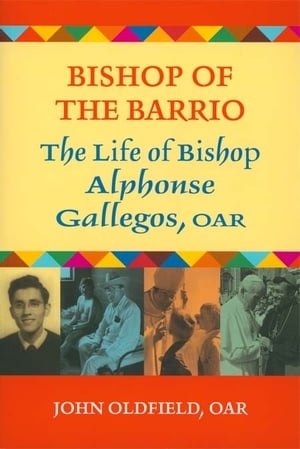 Bishop of the Barrio: The Life of Bishop Alphonse Gallegos, OAR