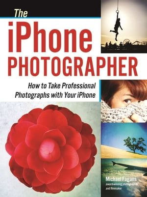 The iPhone Photographer How to Take Professional Photographs with Your iPhone【電子書籍】[ Michael Fagans ]
