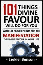 101 Things Divine Favour Will Do For You With 101 Prayer Points For The Manifestation Of Divine Favour In Your Life【電子書籍】[ Ezekiel Benson ]