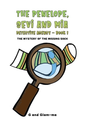 The Penelope, Sevi and Mia Detective Agency Book 1 The Mystery of the Missing Sock【電子書籍】 G and Glam-ma