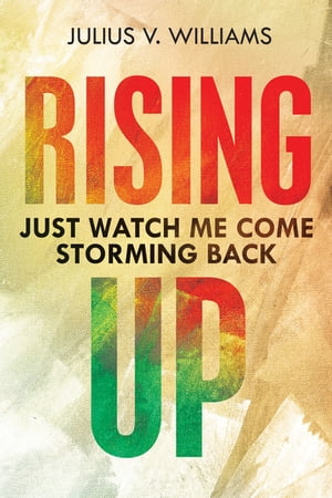 Rising Up Just Watch Me Come Storming Back【電子書籍】 Julius V. Williams