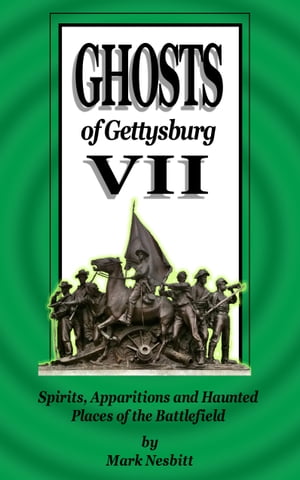 Ghosts of Gettysburg VII: Spirits, Apparitions and Haunted Places on the Battlefield