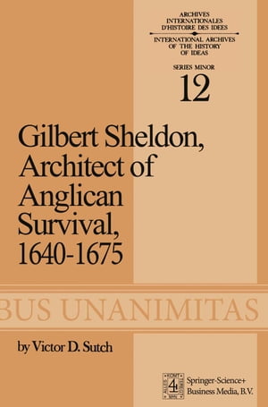 Gilbert Sheldon Architect of Anglican Survival, 1640?1675