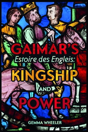 Gaimar's Estoire des Engleis: Kingship and Power